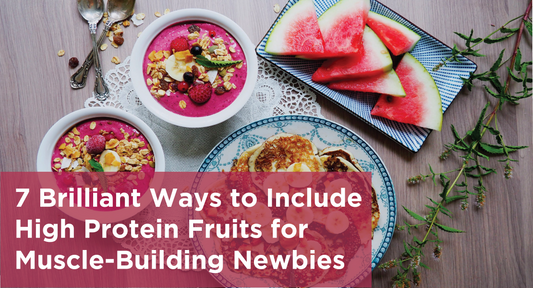 7 Brilliant Ways to Include High Protein Fruits for Muscle-Building Newbies